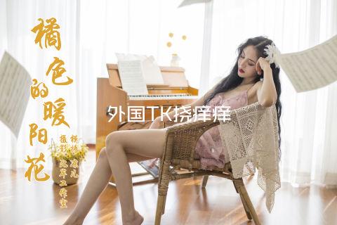 外国TK挠痒痒